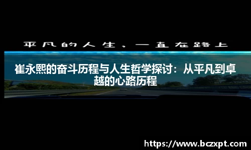崔永熙的奋斗历程与人生哲学探讨：从平凡到卓越的心路历程